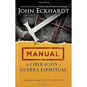 Manual de Liberacion y Guerra Espiritual, Paperback - John Eckhardt imagine