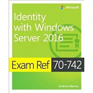Exam Ref 70-742 Identity with Windows Server 2016, Paperback - Andrew Warren imagine