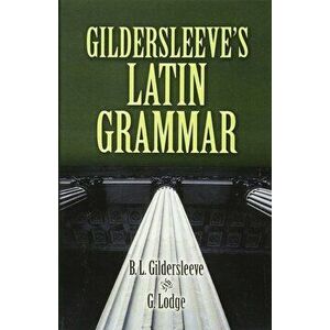 Gildersleeve's Latin Grammar, Paperback - Basil L. Gildersleeve imagine