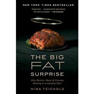 The Big Fat Surprise: Why Butter, Meat and Cheese Belong in a Healthy Diet, Paperback - Nina Teicholz imagine