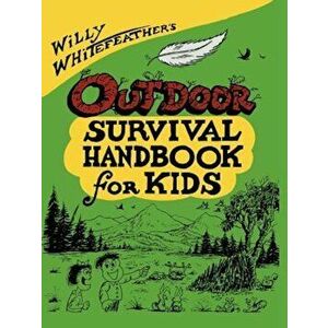 Willy Whitefeather's Outdoor Survival Handbook for Kids, Paperback - Willy Whitefeather imagine