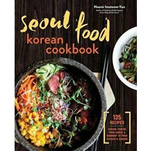 Seoul Food Korean Cookbook: Korean Cooking from Kimchi and Bibimbap to Fried Chicken and Bingsoo, Paperback - Naomi Imatome-Yun imagine