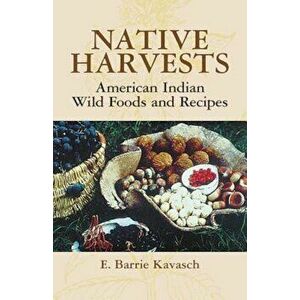 Native Harvests: American Indian Wild Foods and Recipes, Paperback - E. Barrie Kavasch imagine