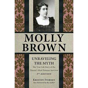 Molly Brown: Unraveling the Myth, 3rd Edition, Paperback - Kristen Iversen imagine
