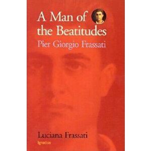 A Man of the Beatitudes: Pier Giorgio Frassati, Paperback - Luciana Frassati imagine