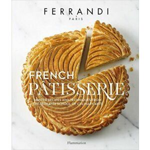 French Patisserie: Master Recipes and Techniques from the Ferrandi School of Culinary Arts, Hardcover - Ecole Ferrandi imagine