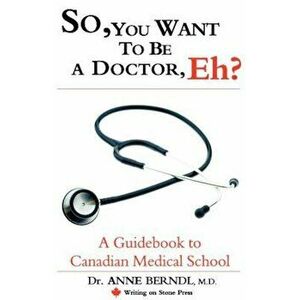 So, You Want to Be a Doctor, Eh' a Guidebook to Canadian Medical School, Paperback - M. D. Dr Anne Berndl imagine