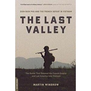 The Last Valley: Dien Bien Phu and the French Defeat in Vietnam, Paperback - Martin Windrow imagine