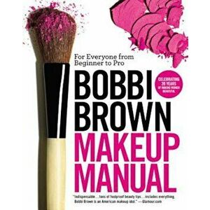 Bobbi Brown Makeup Manual: For Everyone from Beginner to Pro, Paperback - Bobbi Brown imagine