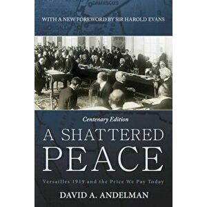 A Shattered Peace: Versailles 1919 and the Price We Pay Today, Paperback - David A. Andelman imagine