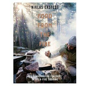 Food from the Fire: The Scandinavian Flavours of Open-Fire Cooking, Hardcover - Niklas Ekstedt imagine