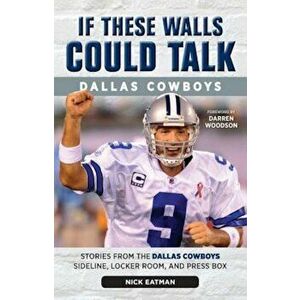 If These Walls Could Talk: Dallas Cowboys: Stories from the Dallas Cowboys Sideline, Locker Room, and Press Box, Paperback - Nick Eatman imagine