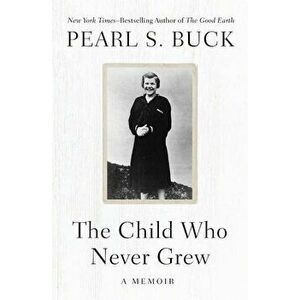The Child Who Never Grew: A Memoir, Paperback - Pearl S. Buck imagine