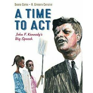 A Time to ACT: John F. Kennedy's Big Speech, Hardcover - Shana Corey imagine