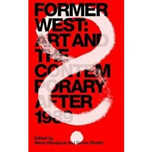 Former West: Art and the Contemporary After 1989, Paperback - Maria Hlavajova imagine