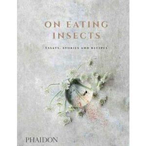 On Eating Insects: Essays, Stories and Recipes, Hardcover - Nordic Food Lab imagine