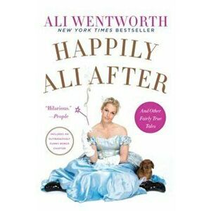 Happily Ali After: And Other Fairly True Tales, Paperback - Ali Wentworth imagine