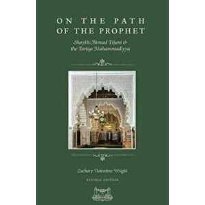 On the Path of the Prophet: Shaykh Ahmad Tijani and the Tariqa Muhammadiyya, Paperback - Zachary V. Wright imagine