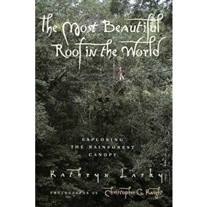 The Most Beautiful Roof in the World: Exploring the Rainforest Canopy, Paperback - Kathryn Lasky imagine