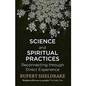 Science and Spiritual Practices, Paperback - Rupert Sheldrake imagine