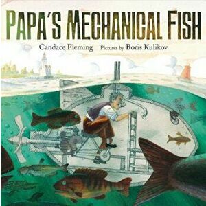 Papa's Mechanical Fish, Hardcover - Candace Fleming imagine