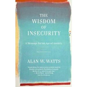 The Wisdom of Insecurity: A Message for an Age of Anxiety, Paperback - Alan W. Watts imagine