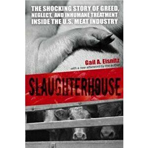 Slaughterhouse: The Shocking Story of Greed, Neglect, and Inhumane Treatment Inside the U.S. Meat Industry, Paperback - Gail A. Eisnitz imagine