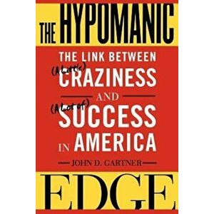 The Hypomanic Edge: The Link Between (a Little) Craziness and (a Lot Of) Success in America, Paperback - John Gartner imagine