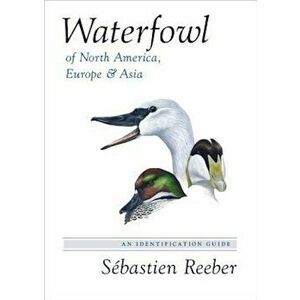 Waterfowl of North America, Europe, and Asia: An Identification Guide, Hardcover - Sebastien Reeber imagine
