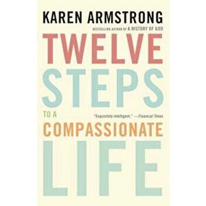 Twelve Steps to a Compassionate Life, Paperback - Karen Armstrong imagine