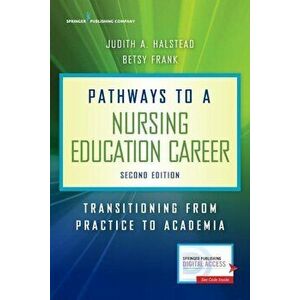 Pathways to a Nursing Education Career: Transitioning from Practice to Academia, Paperback - Judith A. Halstead imagine