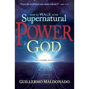 How to Walk in the Supernatural Power of God, Paperback imagine