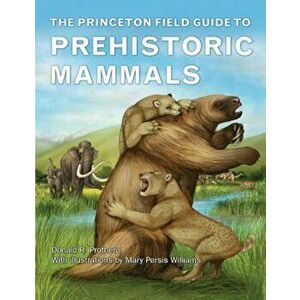 The Princeton Field Guide to Prehistoric Mammals, Hardcover - Donald R. Prothero imagine