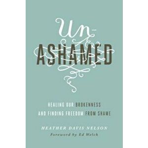 Unashamed: Healing Our Brokenness and Finding Freedom from Shame, Paperback - Heather Davis Nelson imagine