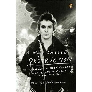 A Man Called Destruction: The Life and Music of Alex Chilton, from Box Tops to Big Star to Backdoor Man, Paperback - Holly George-Warren imagine