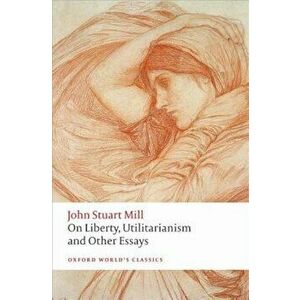 On Liberty, Utilitarianism and Other Essays, Paperback - John Stuart Mill imagine