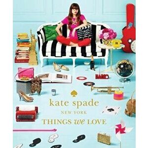 Kate Spade New York: Things We Love: Twenty Years of Inspiration, Intriguing Bits and Other Curiosities, Hardcover - Kate Spade New York imagine