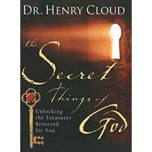 The Secret Things of God: Unlocking the Treasures Reserved for You, Paperback - Henry Cloud imagine