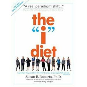 The 'I' Diet: Use Your Instincts to Lose Weight--And Keep It Off--Without Feeling Hungry, Paperback - Susan B. Roberts imagine