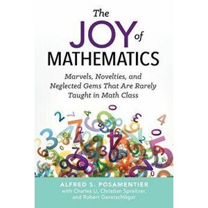 The Joy of Mathematics: Marvels, Novelties, and Neglected Gems That Are Rarely Taught in Math Class, Paperback - Alfred S. Posamentier imagine