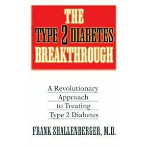 The Type 2 Diabetes Breakthrough: A Revolutionary Approach to Treating Type 2 Diabetes, Paperback - Frank Shallenberger imagine