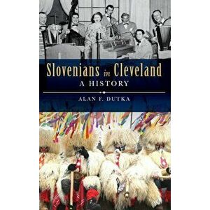 Slovenians in Cleveland: A History, Hardcover - Alan F. Dutka imagine