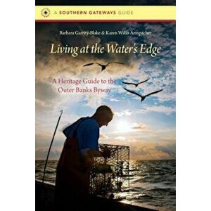 Living at the Water's Edge: A Heritage Guide to the Outer Banks Byway, Paperback - Barbara Garrity-Blake imagine