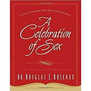 A Celebration of Sex: A Guide to Enjoying God's Gift of Sexual Intimacy, Paperback - Douglas E. Rosenau imagine