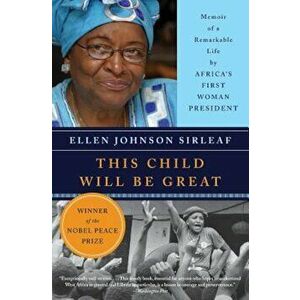 This Child Will Be Great: Memoir of a Remarkable Life by Africa's First Woman President, Paperback - Ellen Johnson Sirleaf imagine