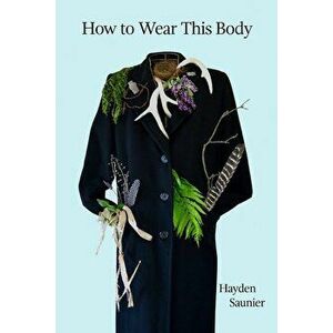 How to Wear This Body, Paperback - Hayden Saunier imagine