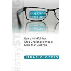'Staystrong: Being Mindful That Life's Challenges Impact More Than Just You, Paperback - Libario Obeid imagine