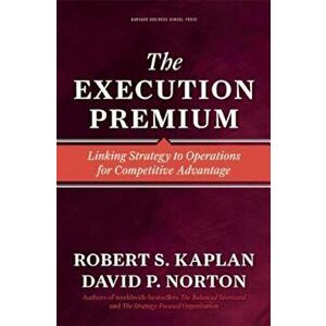 Execution Premium: Linking Strategy to Operations for Competitive Advantage, Hardcover - Robert S. Kaplan imagine