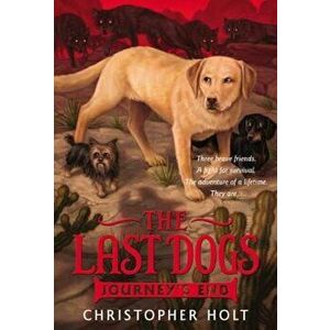The Last Dogs: Journey's End, Paperback - Christopher Holt imagine