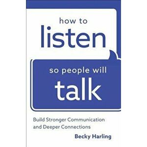 How to Listen So People Will Talk: Build Stronger Communication and Deeper Connections, Paperback - Becky Harling imagine